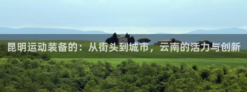 海南球王会体育官网下载：昆明运动装备的：从街头到城市
