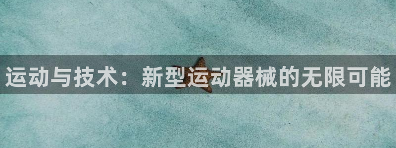 球王会体育官网下载平台注册：运动与技术：新型运动器械的无限可