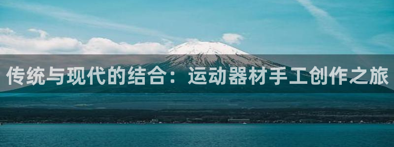 球王会体育官网下载平台注册要钱吗安全吗：传统与现代的结合：运