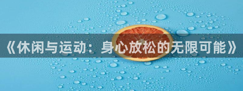 球王会体育官方正版app科技：《休闲与运动：身心放松的无限可